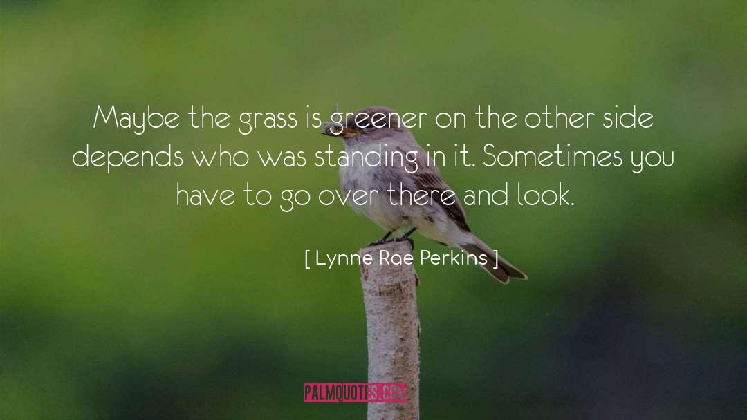 Grass Is Greener On The Other Side quotes by Lynne Rae Perkins