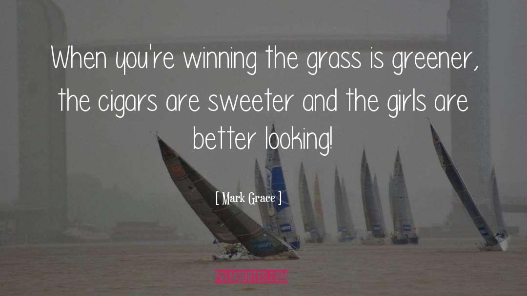 Grass Is Greener quotes by Mark Grace