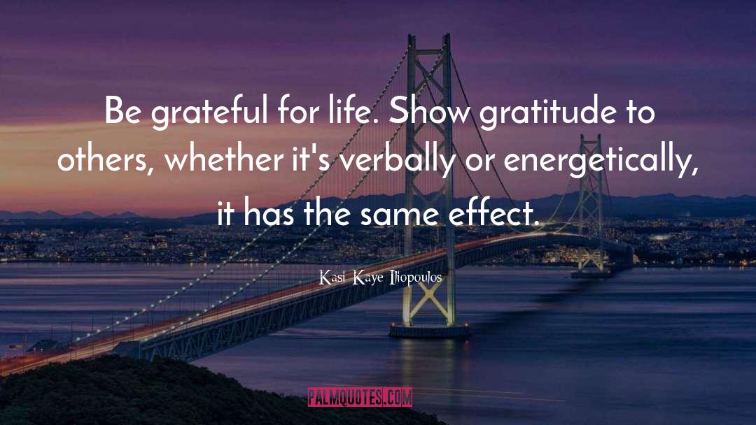 Grateful For Life quotes by Kasi Kaye Iliopoulos