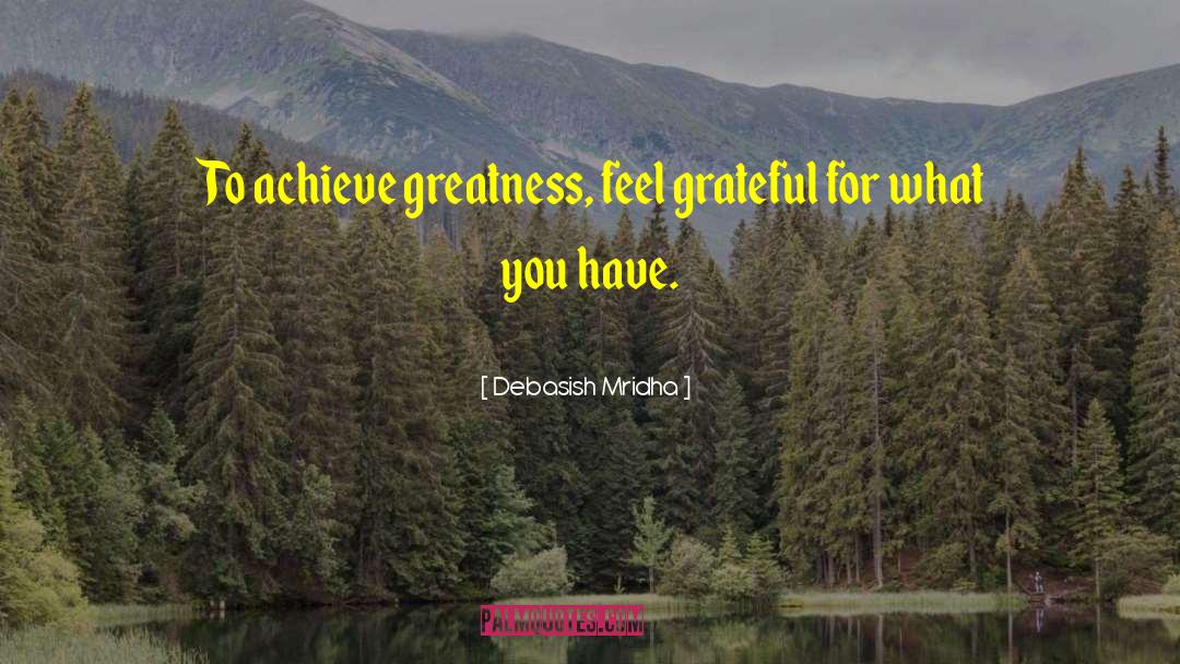 Grateful For What You Have quotes by Debasish Mridha