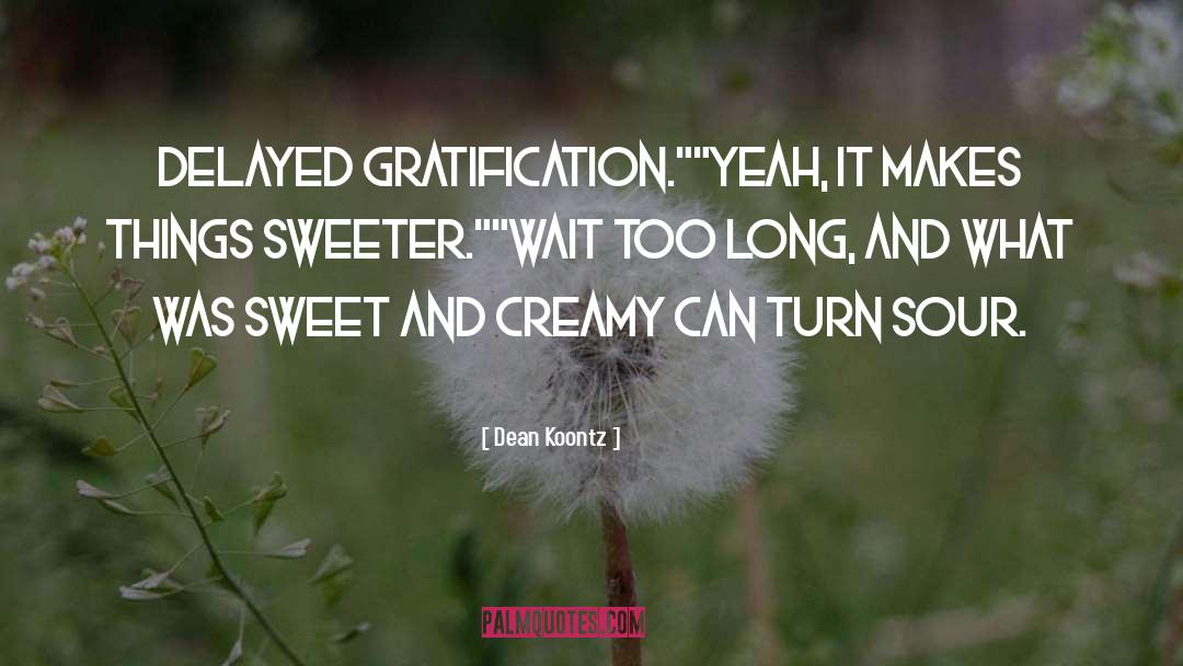 Gratification quotes by Dean Koontz