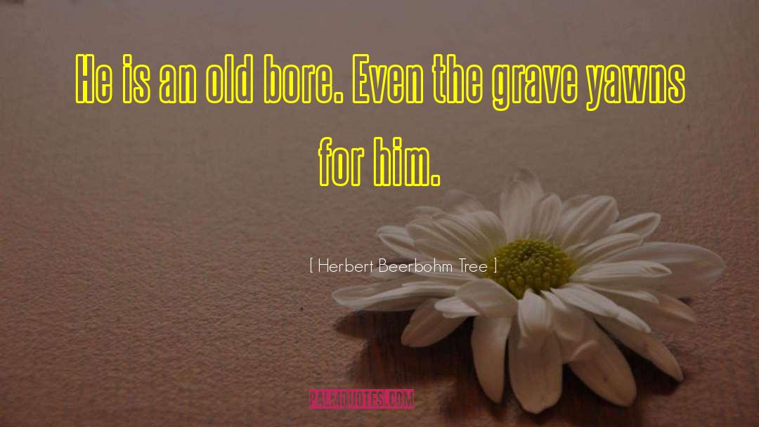 Grave Robbing quotes by Herbert Beerbohm Tree