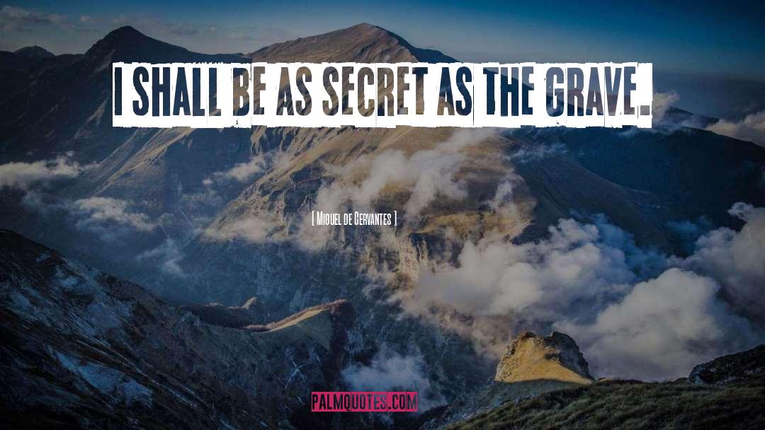 Grave Secret quotes by Miguel De Cervantes