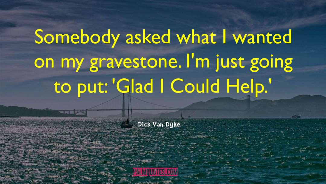 Gravestone quotes by Dick Van Dyke