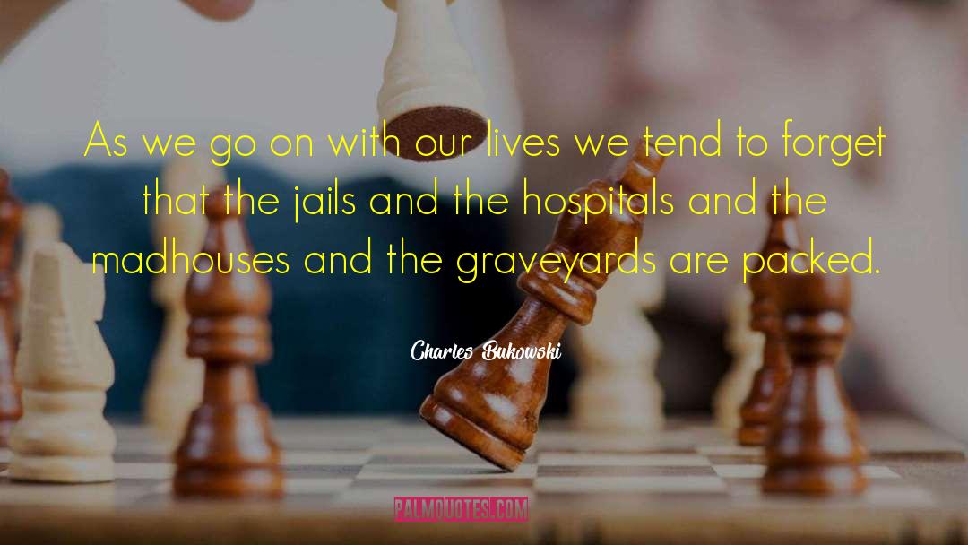 Graveyards quotes by Charles Bukowski