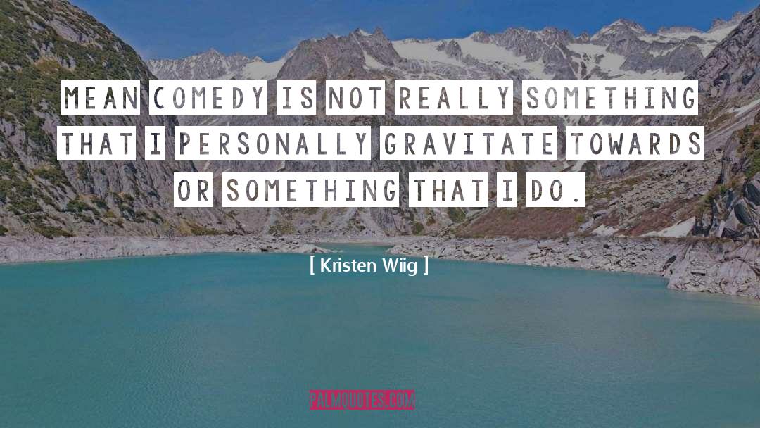 Gravitate quotes by Kristen Wiig