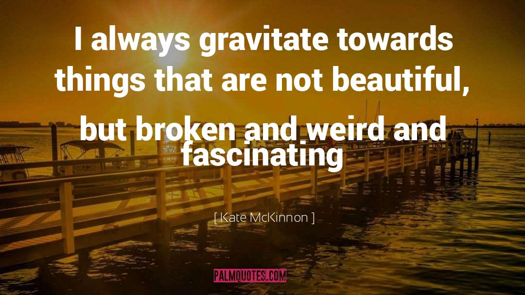 Gravitate quotes by Kate McKinnon
