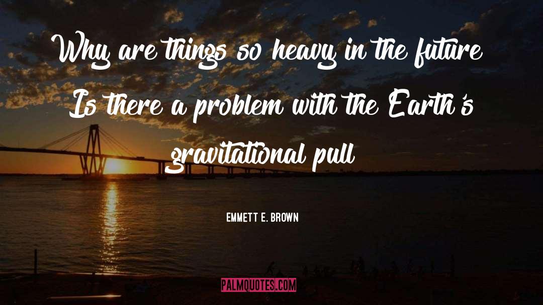 Gravitational Pull quotes by Emmett E. Brown