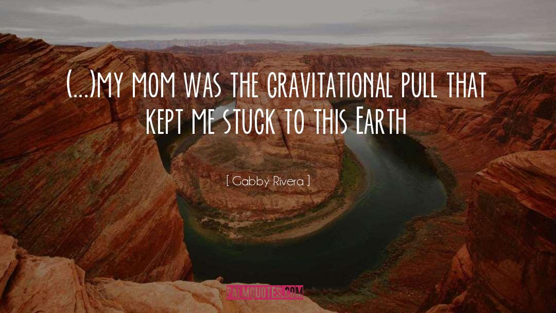 Gravitational Pull quotes by Gabby Rivera