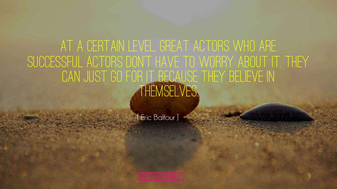 Great Actors quotes by Eric Balfour