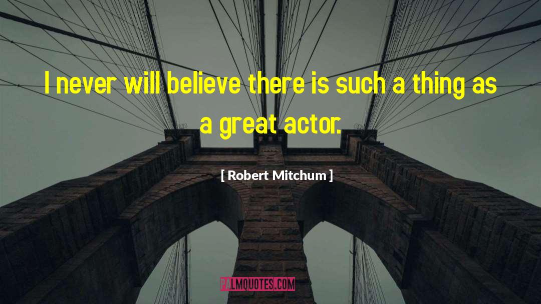 Great Actors quotes by Robert Mitchum