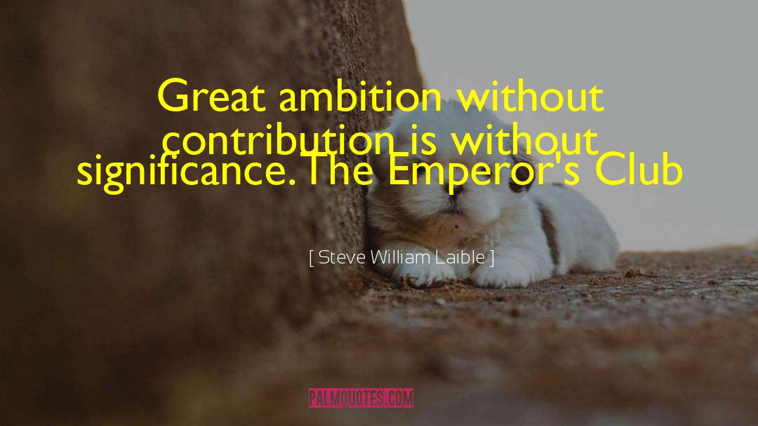 Great Ambition quotes by Steve William Laible