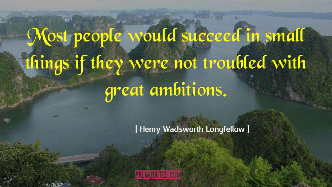 Great Ambition quotes by Henry Wadsworth Longfellow