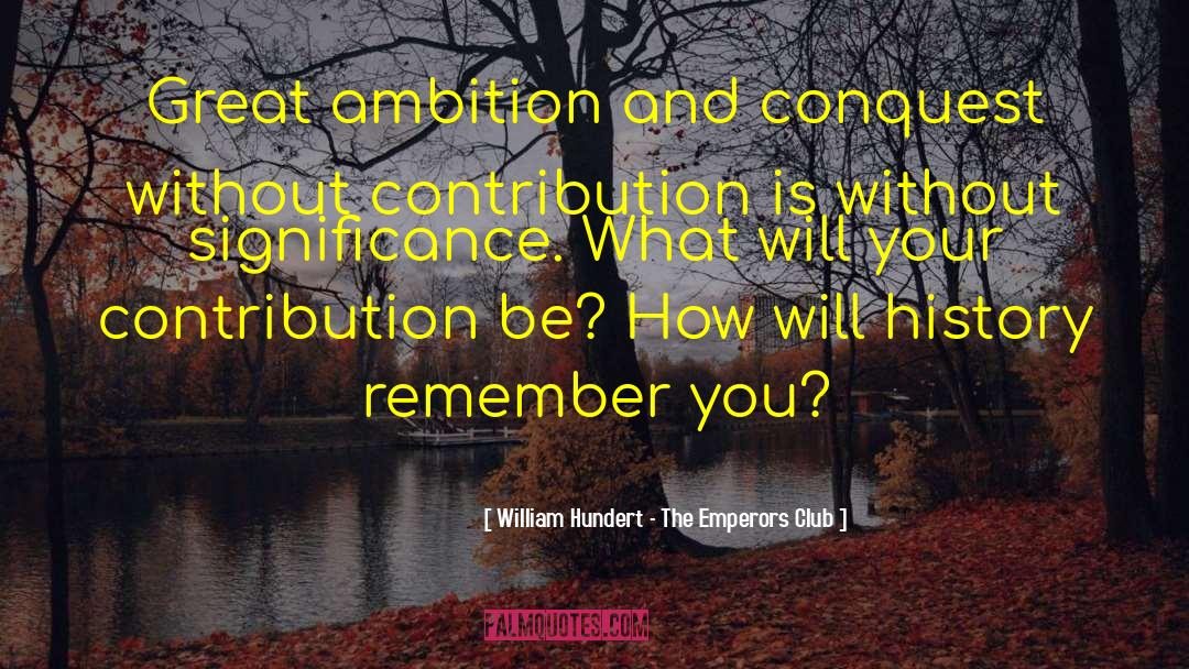 Great Ambition quotes by William Hundert - The Emperors Club