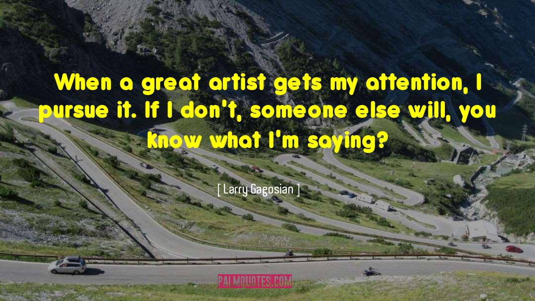 Great Artist quotes by Larry Gagosian