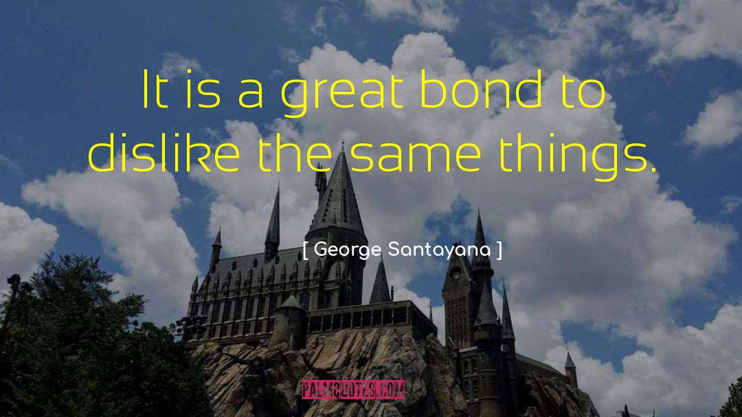 Great Bond quotes by George Santayana