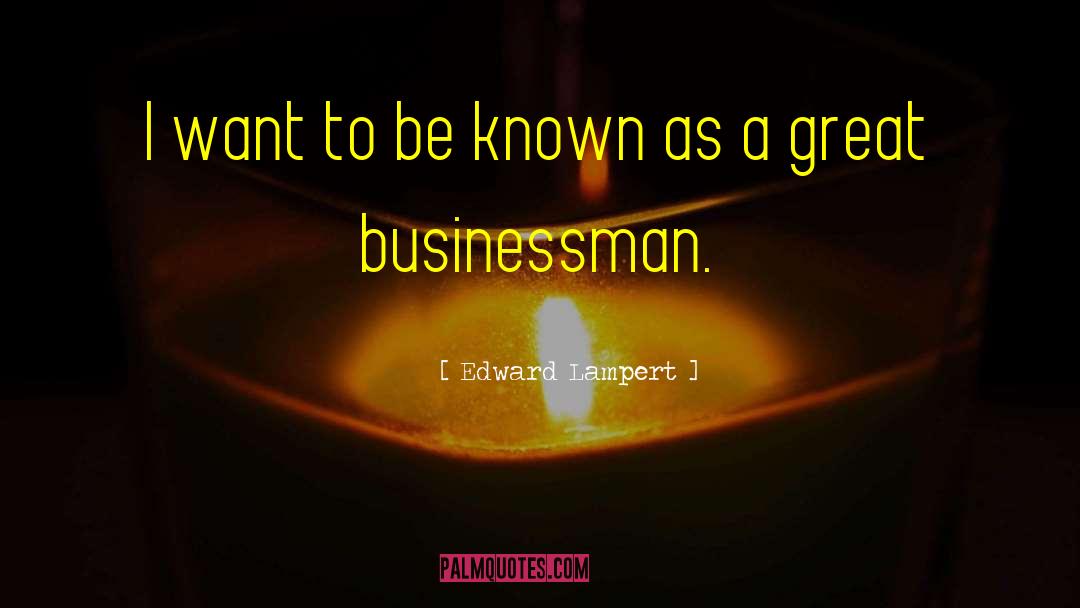 Great Businessman quotes by Edward Lampert