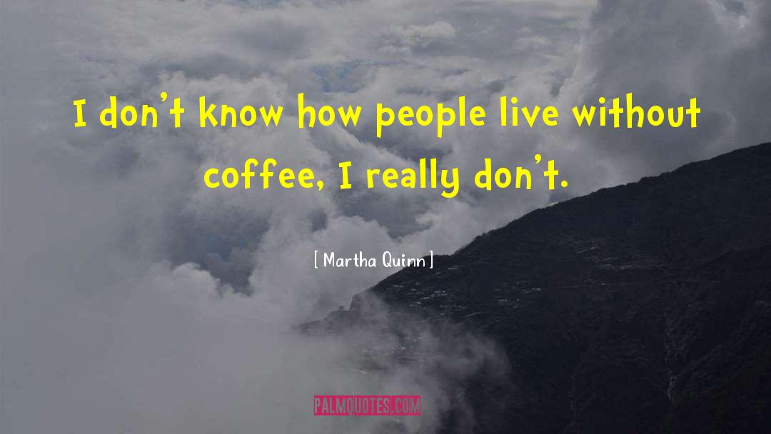 Great Coffee quotes by Martha Quinn