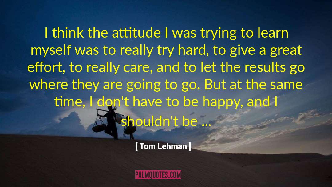 Great Effort quotes by Tom Lehman