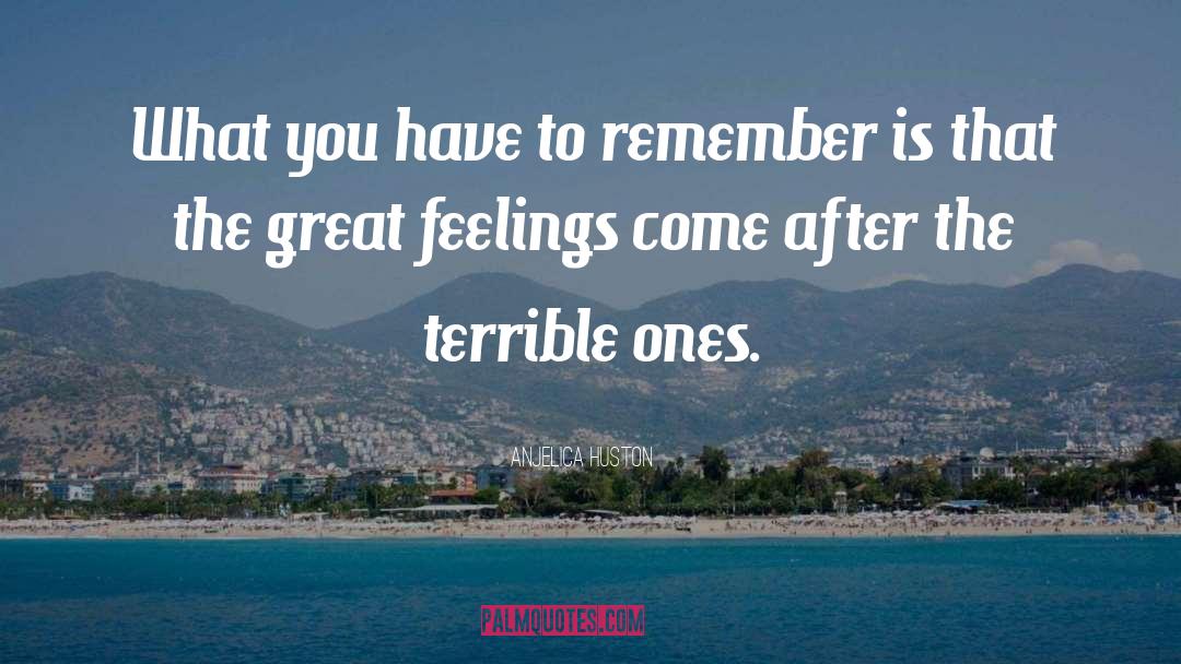 Great Feelings quotes by Anjelica Huston