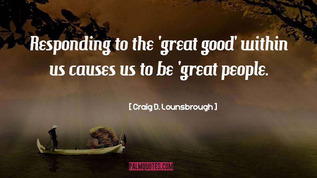 Great Good quotes by Craig D. Lounsbrough