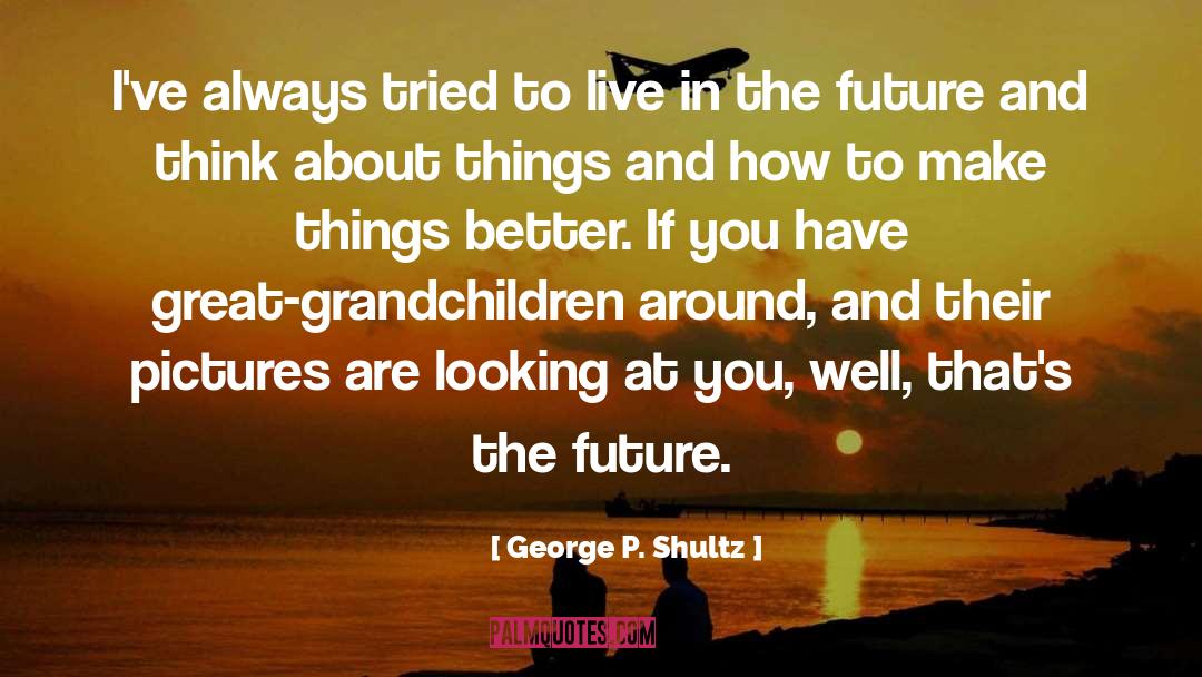 Great Grandchildren quotes by George P. Shultz