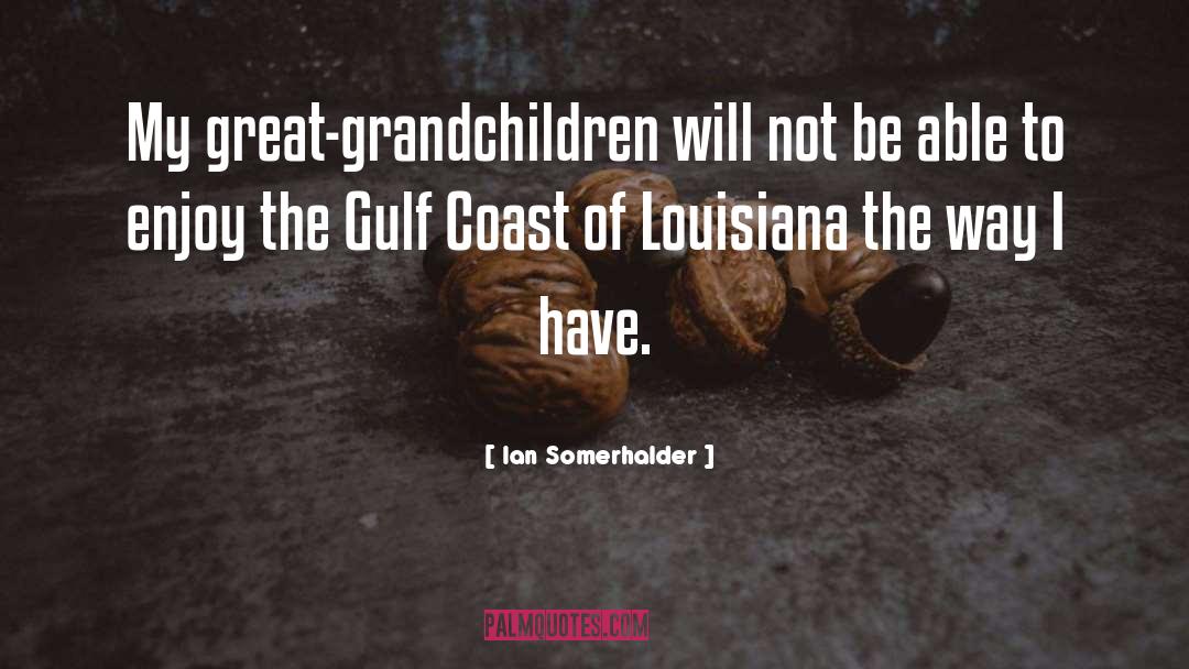 Great Grandchildren quotes by Ian Somerhalder