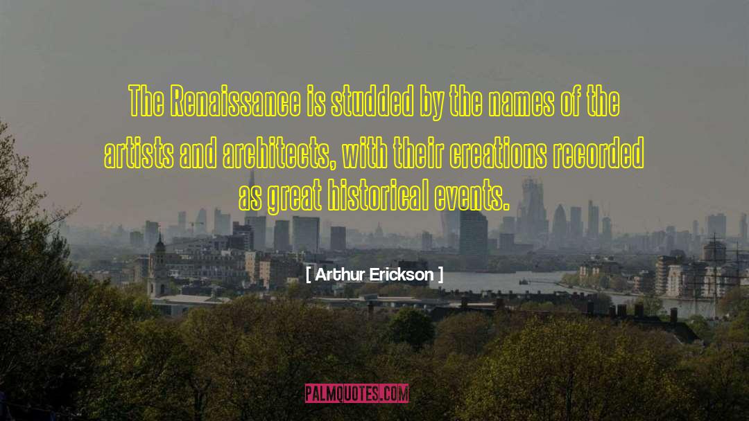 Great Historical quotes by Arthur Erickson