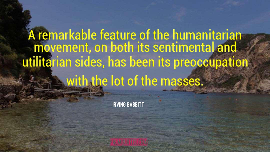 Great Humanitarian quotes by Irving Babbitt