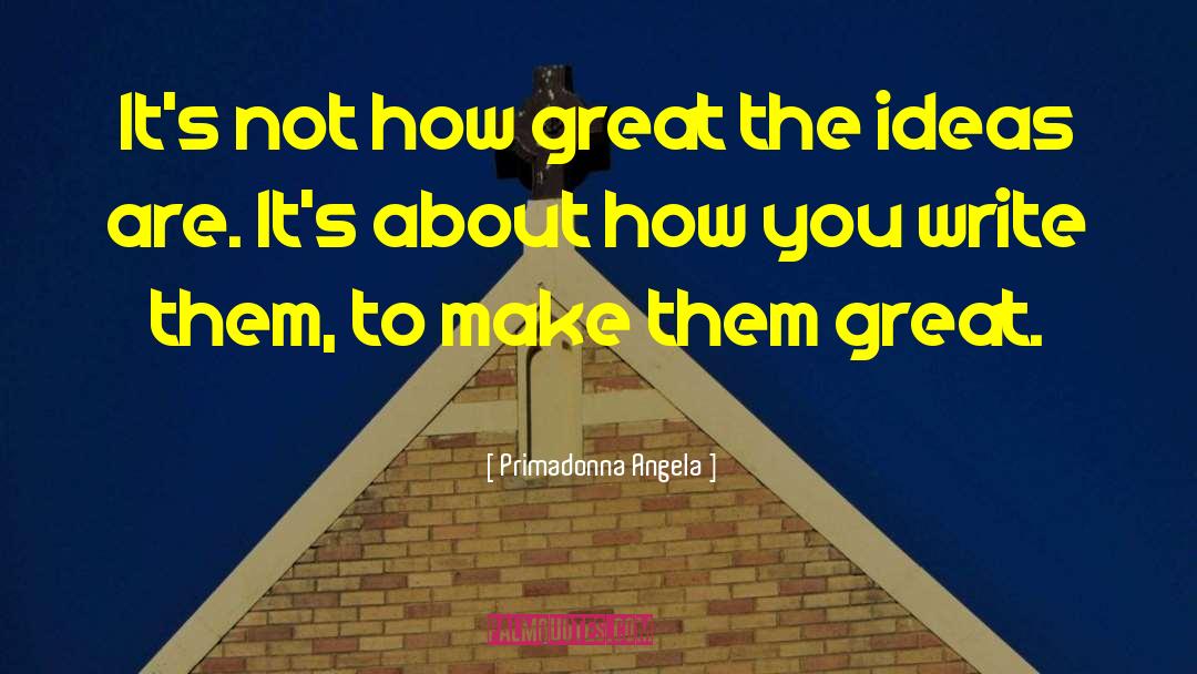 Great Ideas quotes by Primadonna Angela