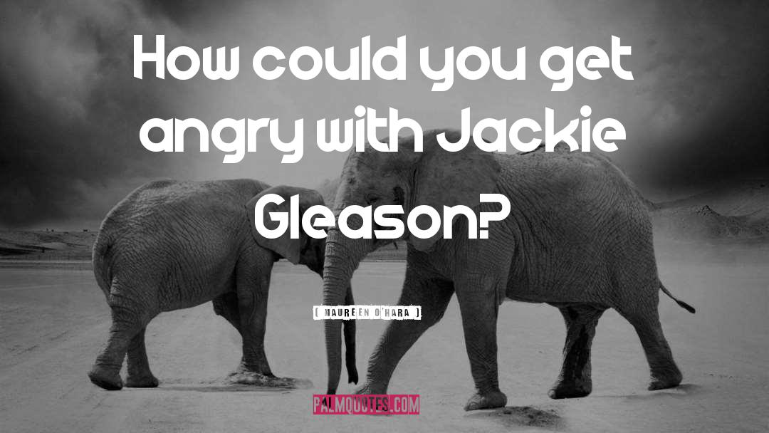 Great Jackie Gleason quotes by Maureen O'Hara