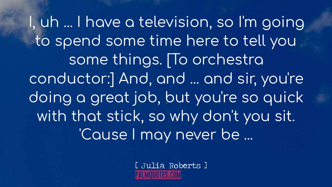 Great Job quotes by Julia Roberts