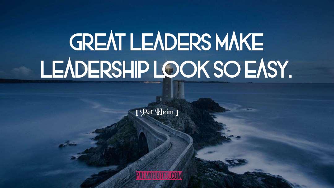 Great Leader quotes by Pat Heim