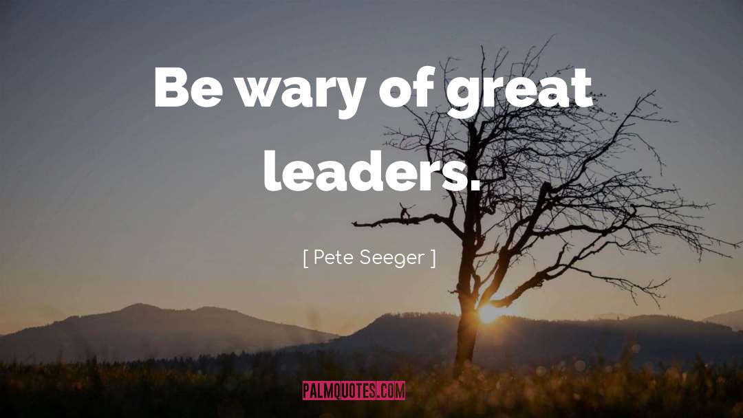 Great Leader quotes by Pete Seeger