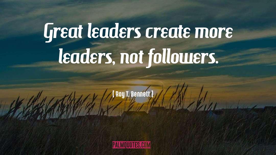 Great Leaders quotes by Roy T. Bennett