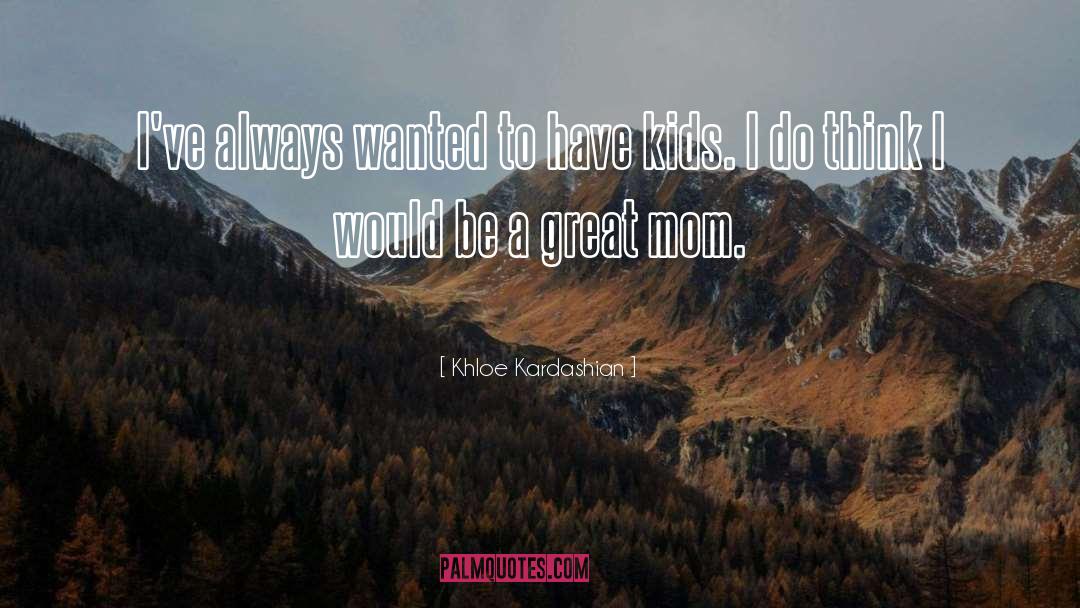 Great Mom quotes by Khloe Kardashian