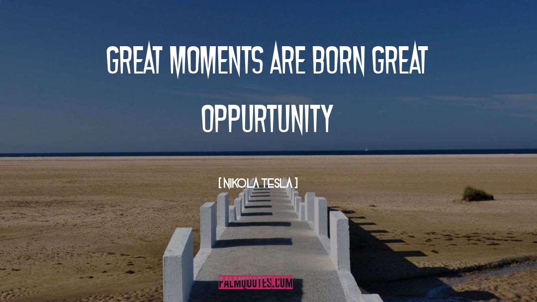 Great Moments quotes by Nikola Tesla