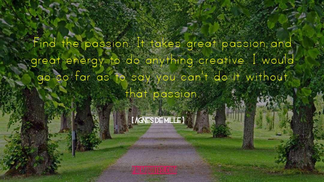 Great Passion quotes by Agnes De Mille