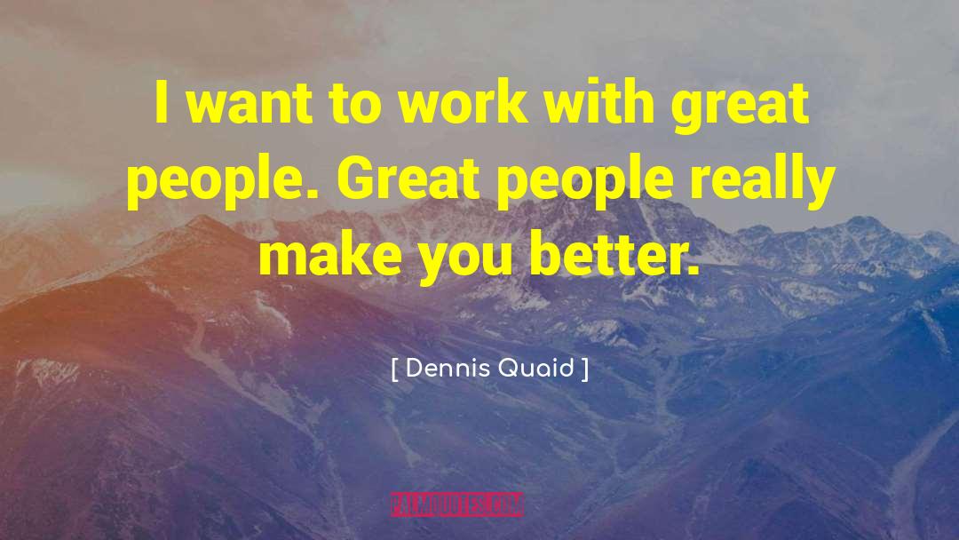 Great People quotes by Dennis Quaid