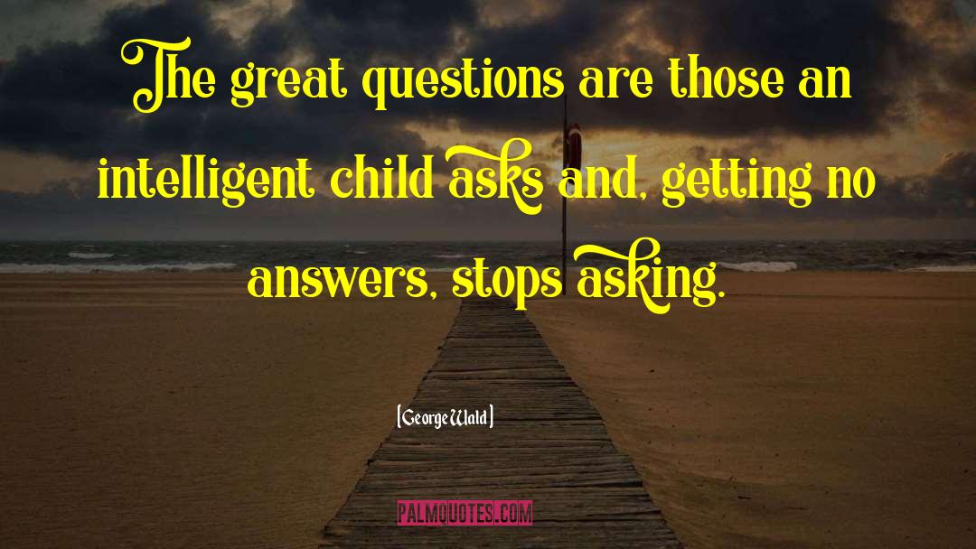 Great Questions quotes by George Wald