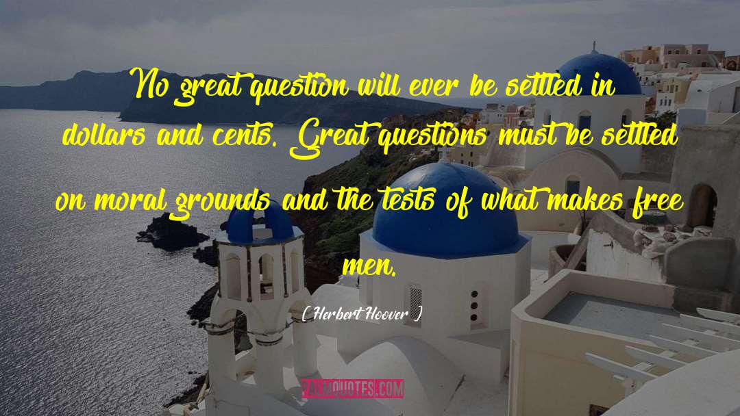 Great Questions quotes by Herbert Hoover