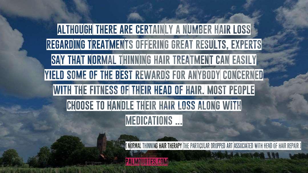 Great Results quotes by Normal Thinning Hair Therapy The Particular Dropped Art Associated With Head Of Hair Repair