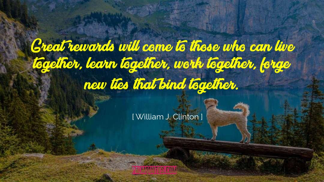 Great Reward quotes by William J. Clinton