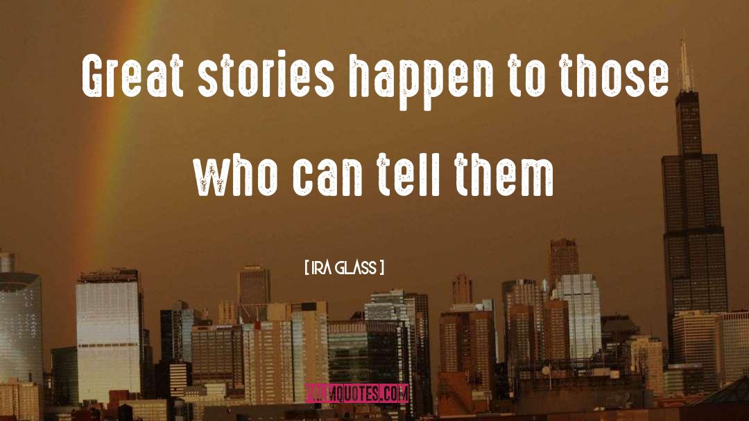 Great Stories quotes by Ira Glass