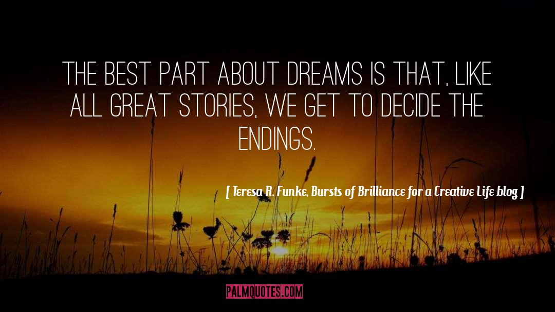 Great Stories quotes by Teresa R. Funke, Bursts Of Brilliance For A Creative Life Blog