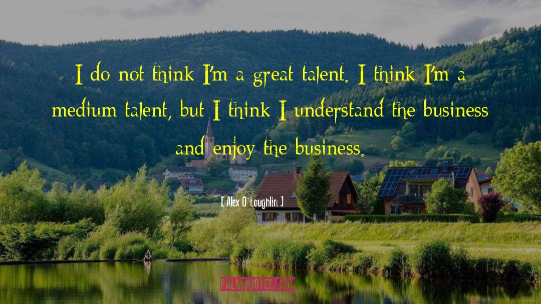 Great Talent quotes by Alex O'Loughlin