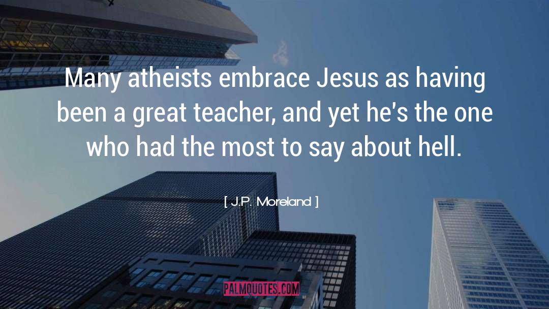 Great Teacher quotes by J.P. Moreland