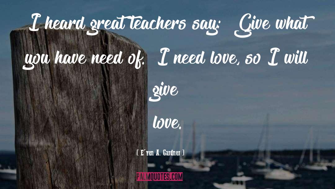 Great Teachers quotes by E'yen A. Gardner