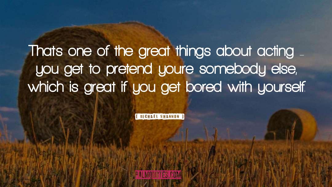 Great Things quotes by Michael Shannon