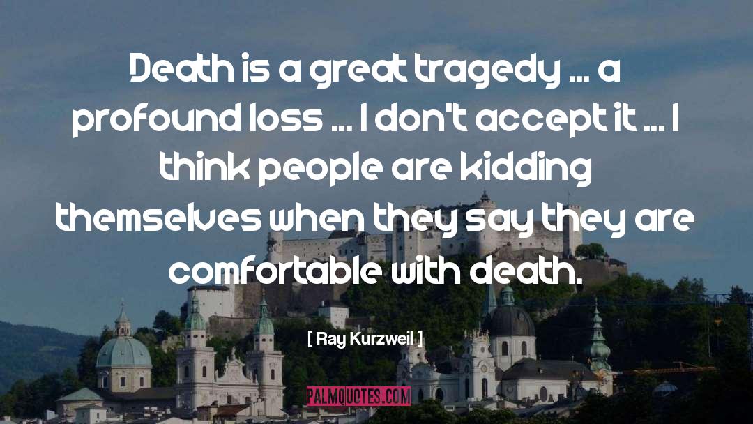 Great Tragedy quotes by Ray Kurzweil